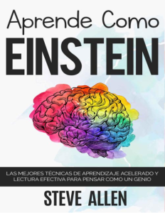 Aprende como Einstein Memoriza más, enfócate mejor y lee efectivamente para aprender cualquier cosa Las mejores técnicas de.