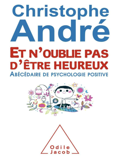 Et noublie pas dêtre heureux. Abécédaire de psychologie positive