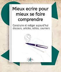 Mieux ecrire pour mieux se faire comprendre Construire et rediger aujourdhui discours, articles, editos, courriers